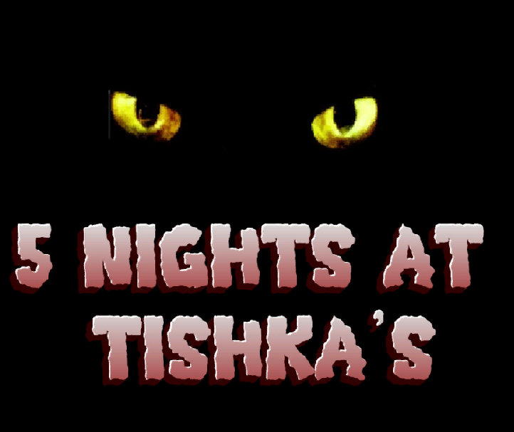 5 Nights at Tishka's