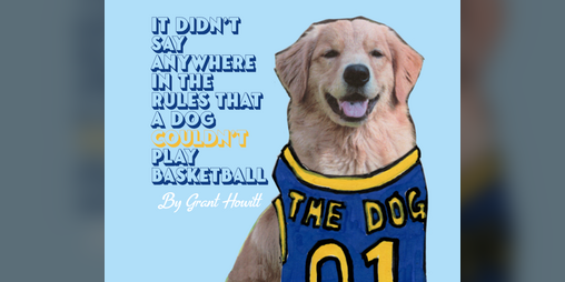 Cover image for It Didn't Say Anywhere In The Rules That A Dog COULDN'T Play Basketball