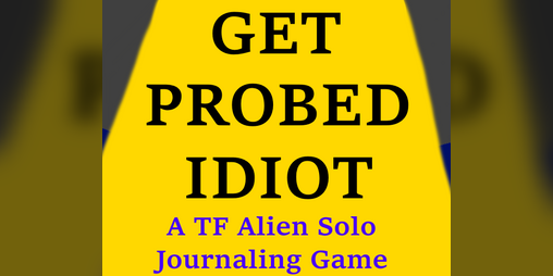 Cover image for Get Probed Idiot: A TF Alien Journaling Game