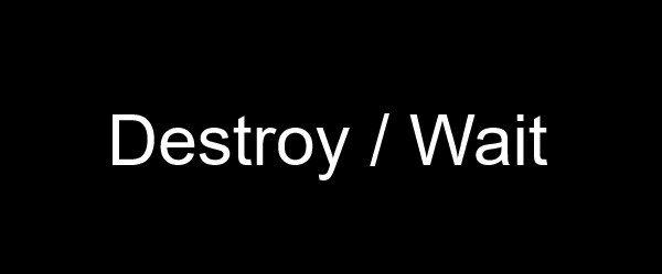 Destroy/Wait