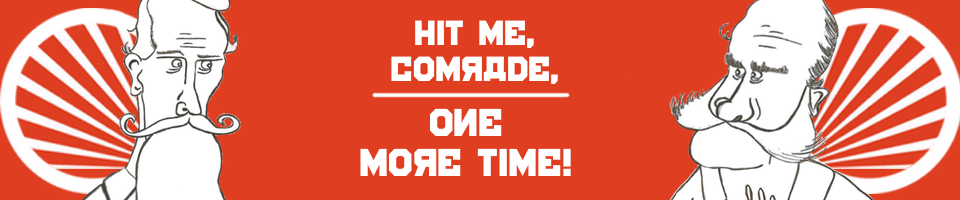 Hit Me, Comrade, One More Time!