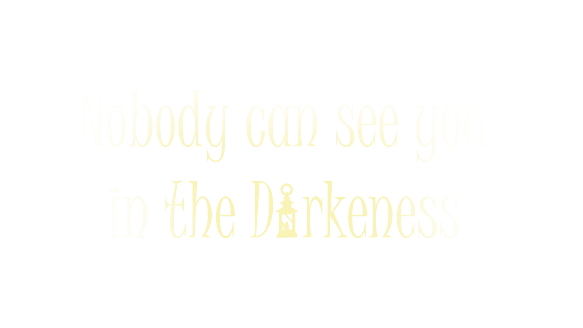 Nobody can see you in Darkness