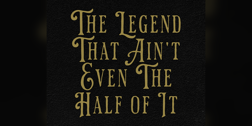 Cover image for The Legend That Ain't Even The Half of It