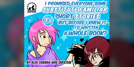 Cover image for I Promised Everyone Some Substitute Familiar Short Stories But Before I Knew It I'd Written A Whole Book?