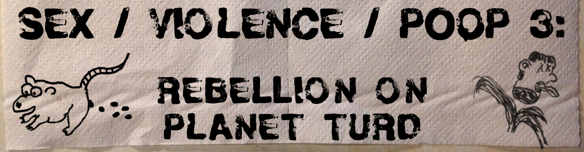 SEX/VIOLENCE/POOP 3: REBELLION ON PLANET TURD
