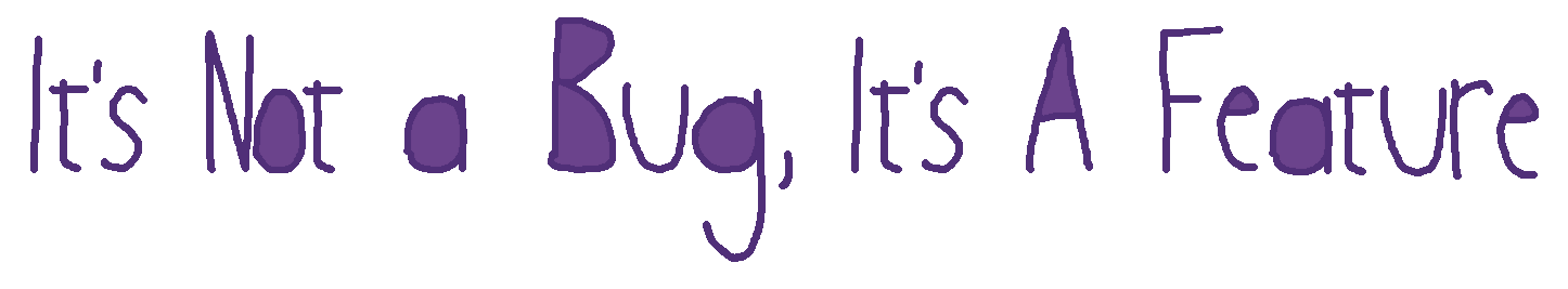 It's Not A Bug, It's A Feature