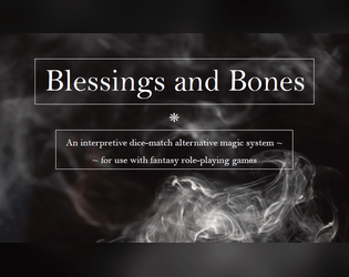 Blessings and Bones   - An interpretive dice-match alternative magic system  for use with fantasy role-playing games 