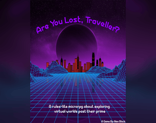 Are You Lost, Traveller?   - A rules-lite rpg about exploring virtual worlds with your friends. 