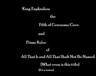 King Euphralaes the Fifth of Cerenome Cove and Prime Ruler of All That Is and All That Shalt Not Be Named