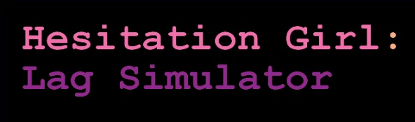 Hesitation Girl: Lag Simulator