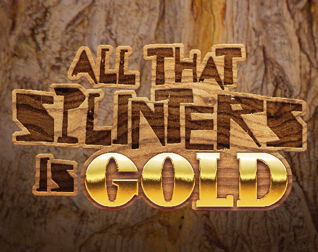 All That Splinters Is Gold