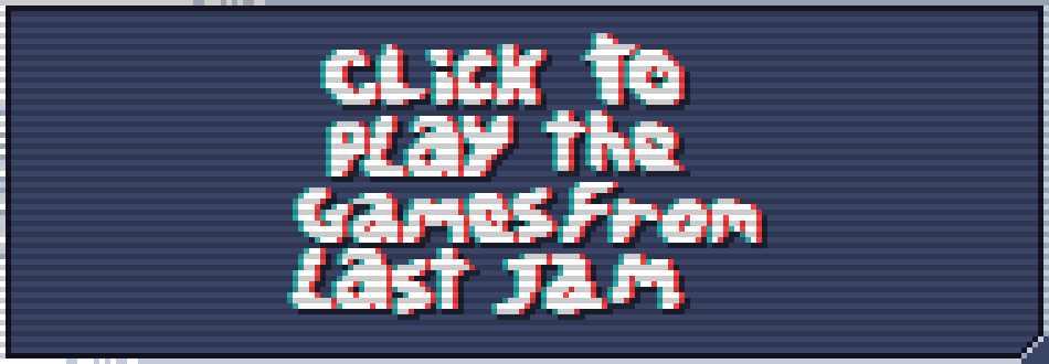 Click to play the games from last jam.