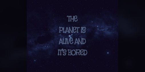 Cover image for The Planet Is Alive And It's Bored
