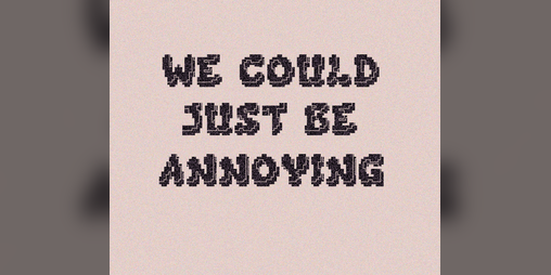 Cover image for We Could Just Be Annoying