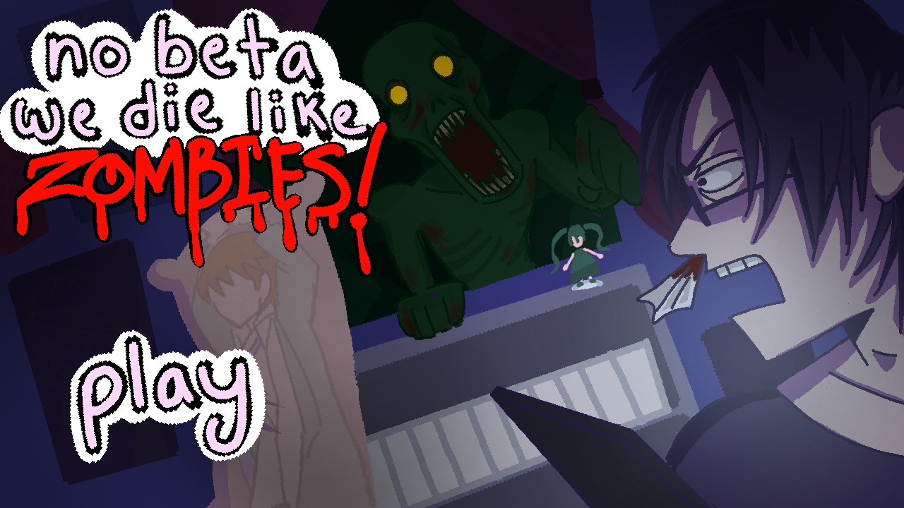 no beta we die like ZOMBIES!