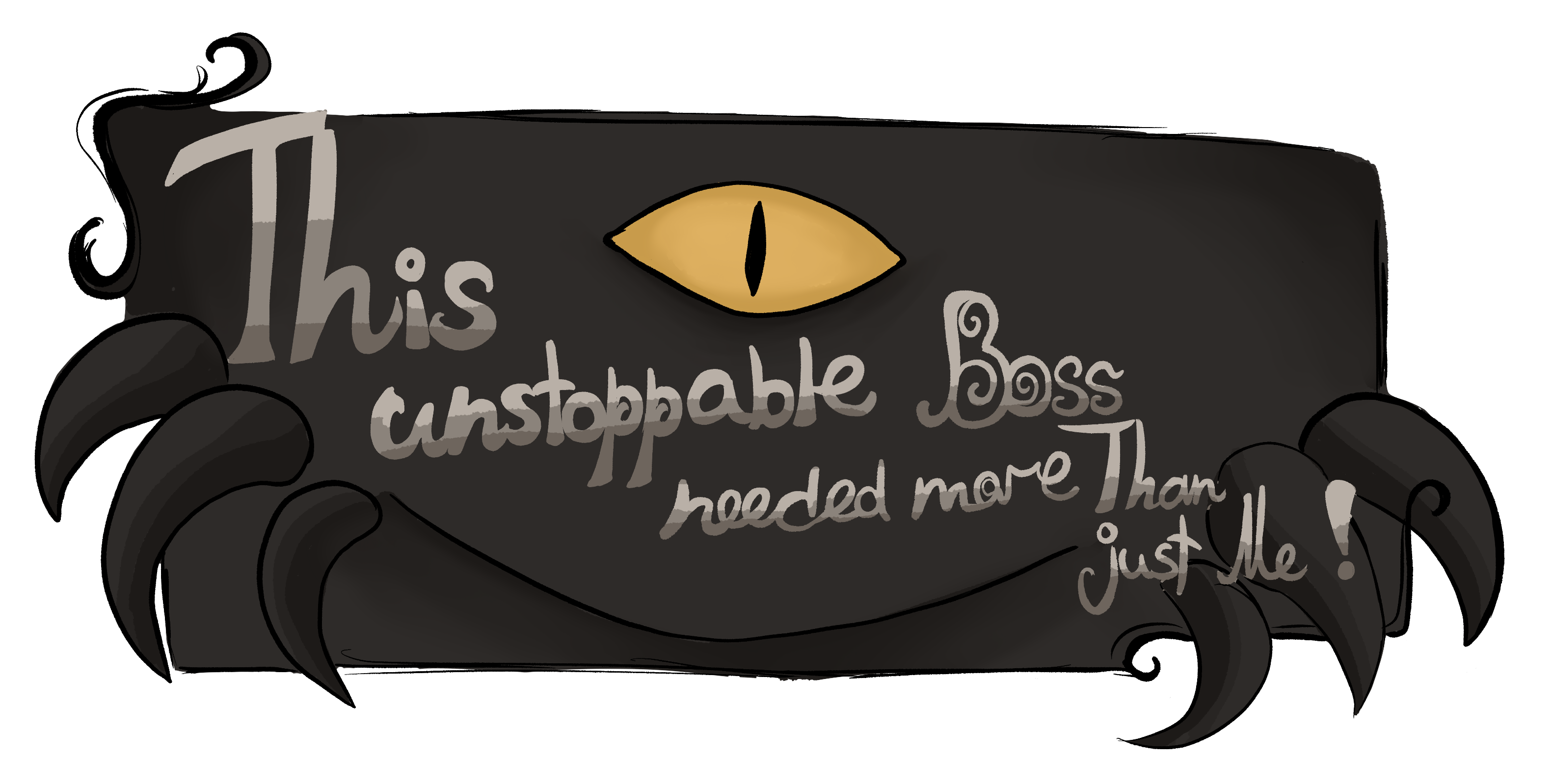 This Unstoppable Boss needed more than just Me!