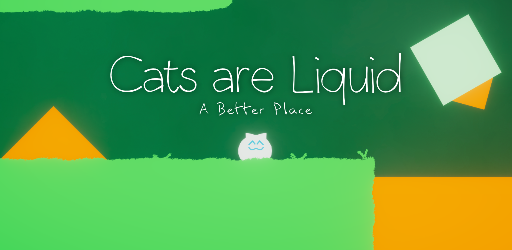 Cats are Liquid - A Better Place