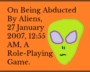 On Being Abducted By Aliens, 27 January 2007, 12:55 AM, A Role-Playing Game  