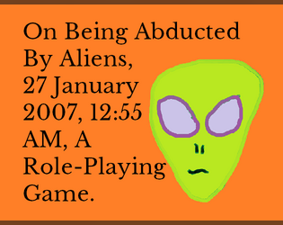 On Being Abducted By Aliens, 27 January 2007, 12:55 AM, A Role-Playing Game   - A game about being abducted by aliens. #POEMHAMNOW 