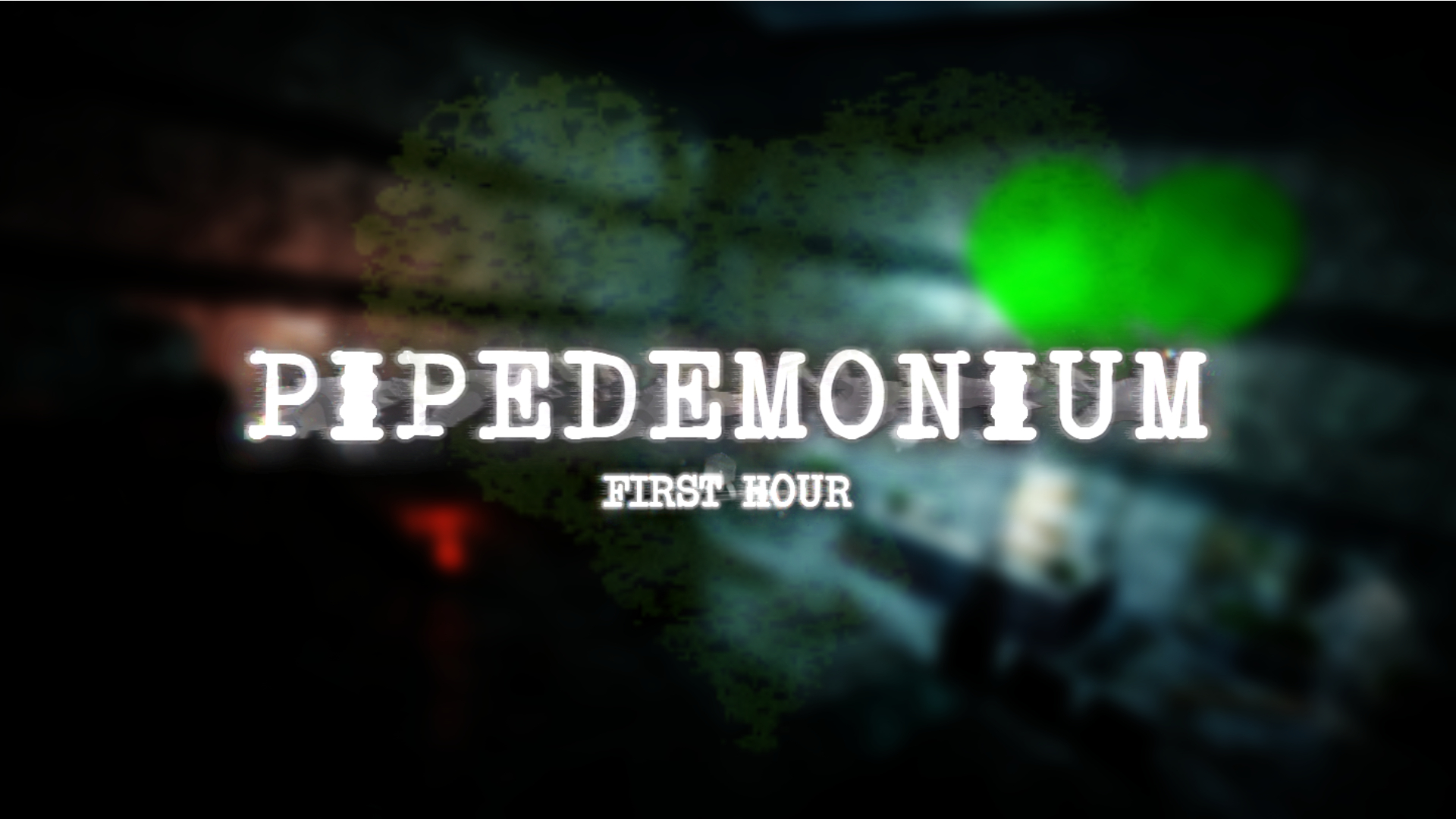 PIPEDEMONIUM: First Hour