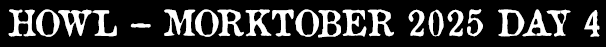 Howl - Morktober Day 4