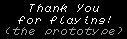 Thank you for playing! (the prototype)