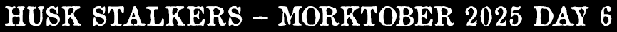 Husk Stalker - Morktober Day 6