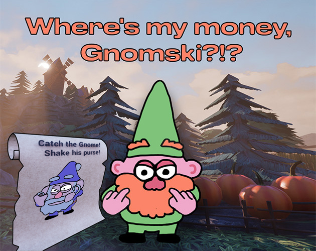 Where’s my money, Gnomski?!?