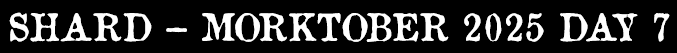 Shard - Morktober Day 7
