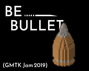 Be Bullet (GMTK Jam 2019)