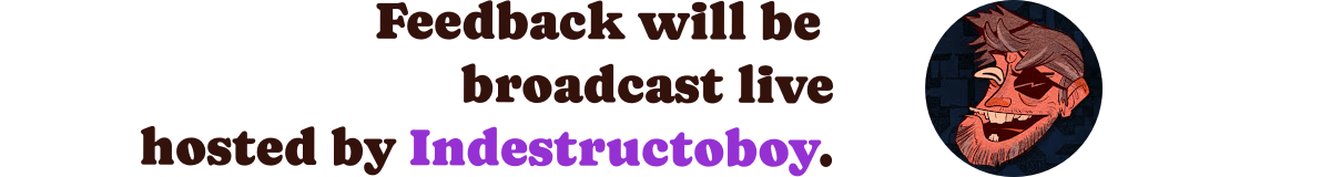 Feedback will be broadcast live hosted by Indestructoboy