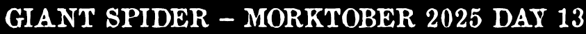 Giant Spider - Morktober Day 13