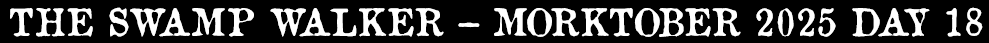 The Swamp Walker - Morktober Day 18