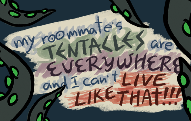 My Roommate's Tentacles Are Everywhere And I Can't Live Like Tha†