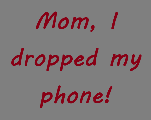 Mom, I dropped my phone!