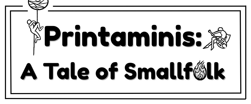 Printaminis: A Tale of Smallfolk