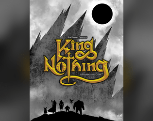 King Nothing   - A rules-lite tabletop RPG and story game that asks what you'd get if Jim Henson adapted Lord of the Rings 