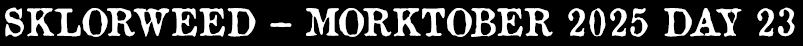 Sklorweed - Morktober Day 23