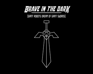 BRAVE IN THE DARK [Giant Robots Dream of Giant Swords]  