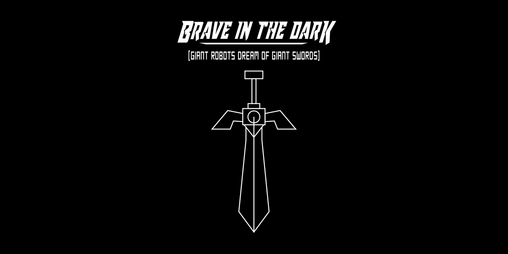 Cover image for BRAVE IN THE DARK [Giant Robots Dream of Giant Swords]