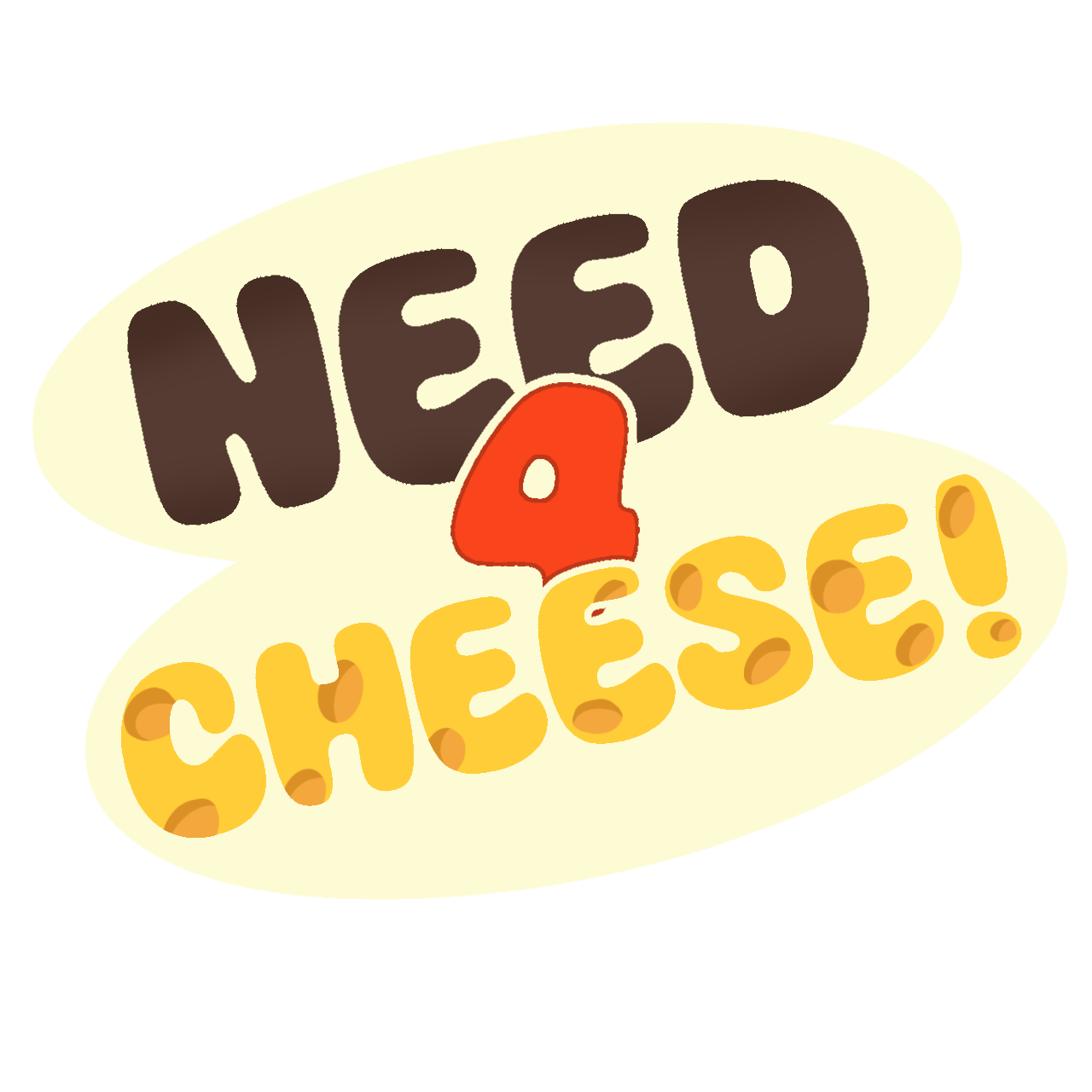 Need 4 Cheese