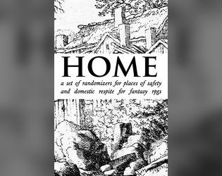 Home - a Zine for TTRPGs   - a set of randomizers for places of safety and domestic respite 