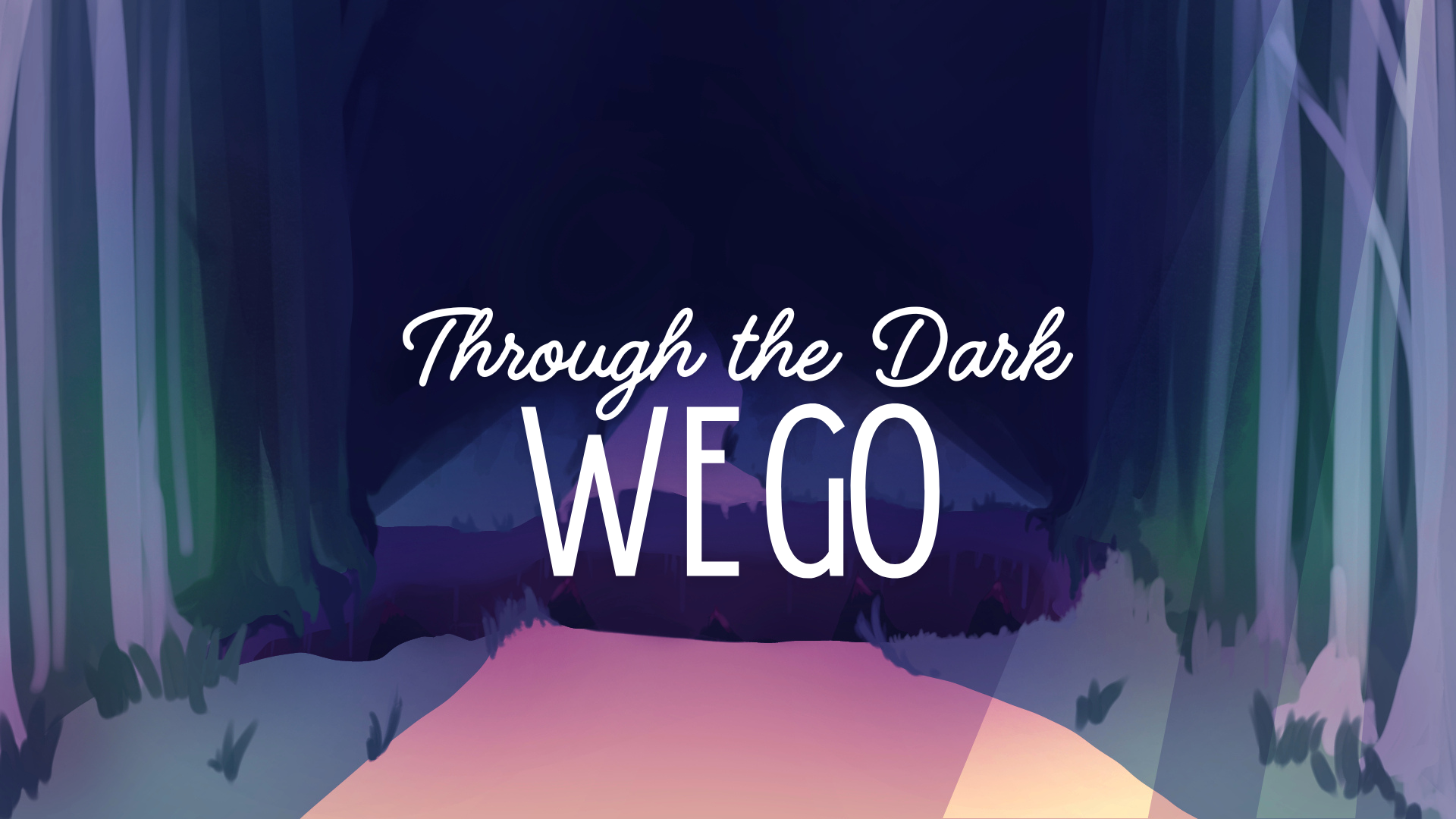 Through the Dark We Go