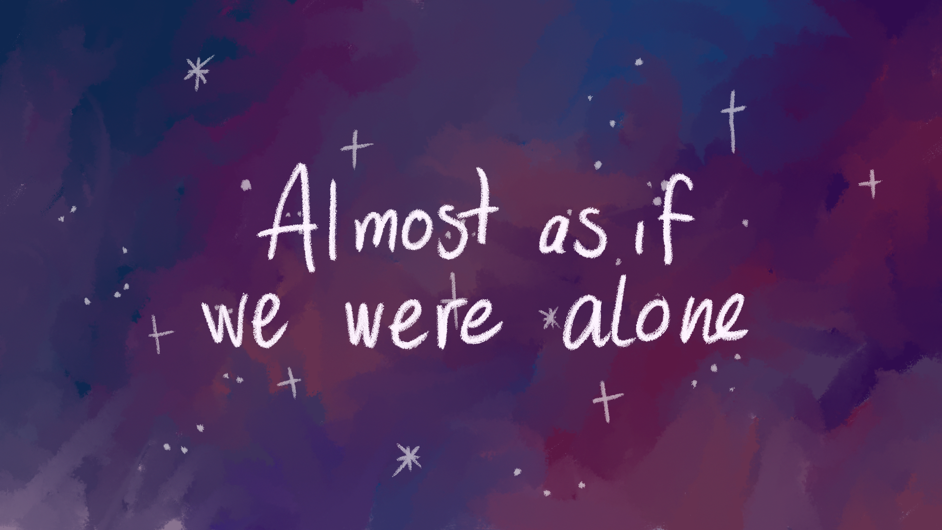 Almost as if we were alone