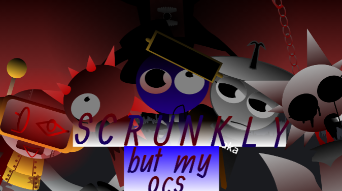 Scrunkly Revamped, but the only horror extras are replaced w my ocs.