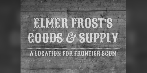 Cover image for Elmer Frost's Goods & Supply - Location and Items for FRONTIER SCUM