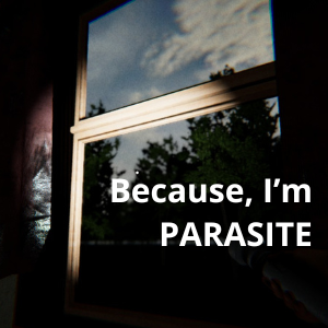 Because, I'm PARASITE