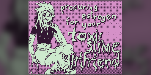 Cover image for procuring estrogen for your toxic slime girlfriend