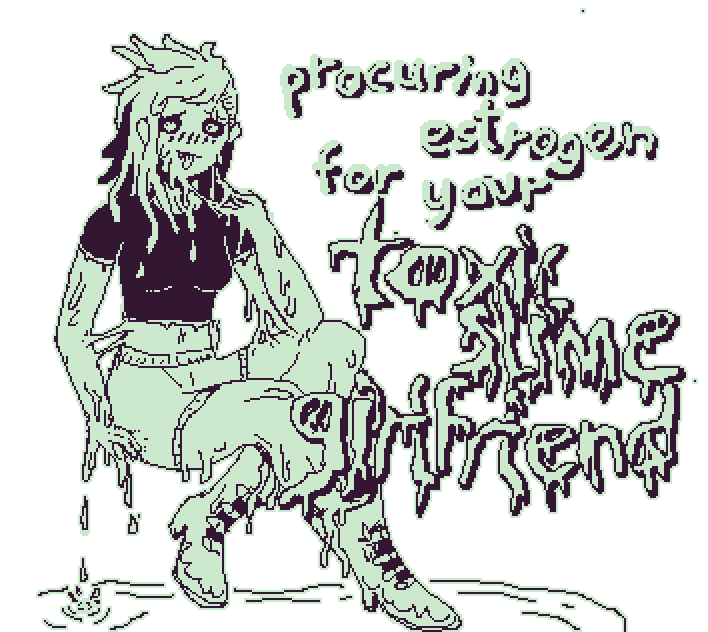 procuring estrogen for your toxic slime girlfriend