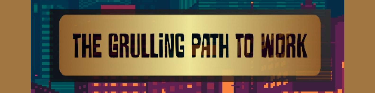 THE GRULLING PATH TO WORK